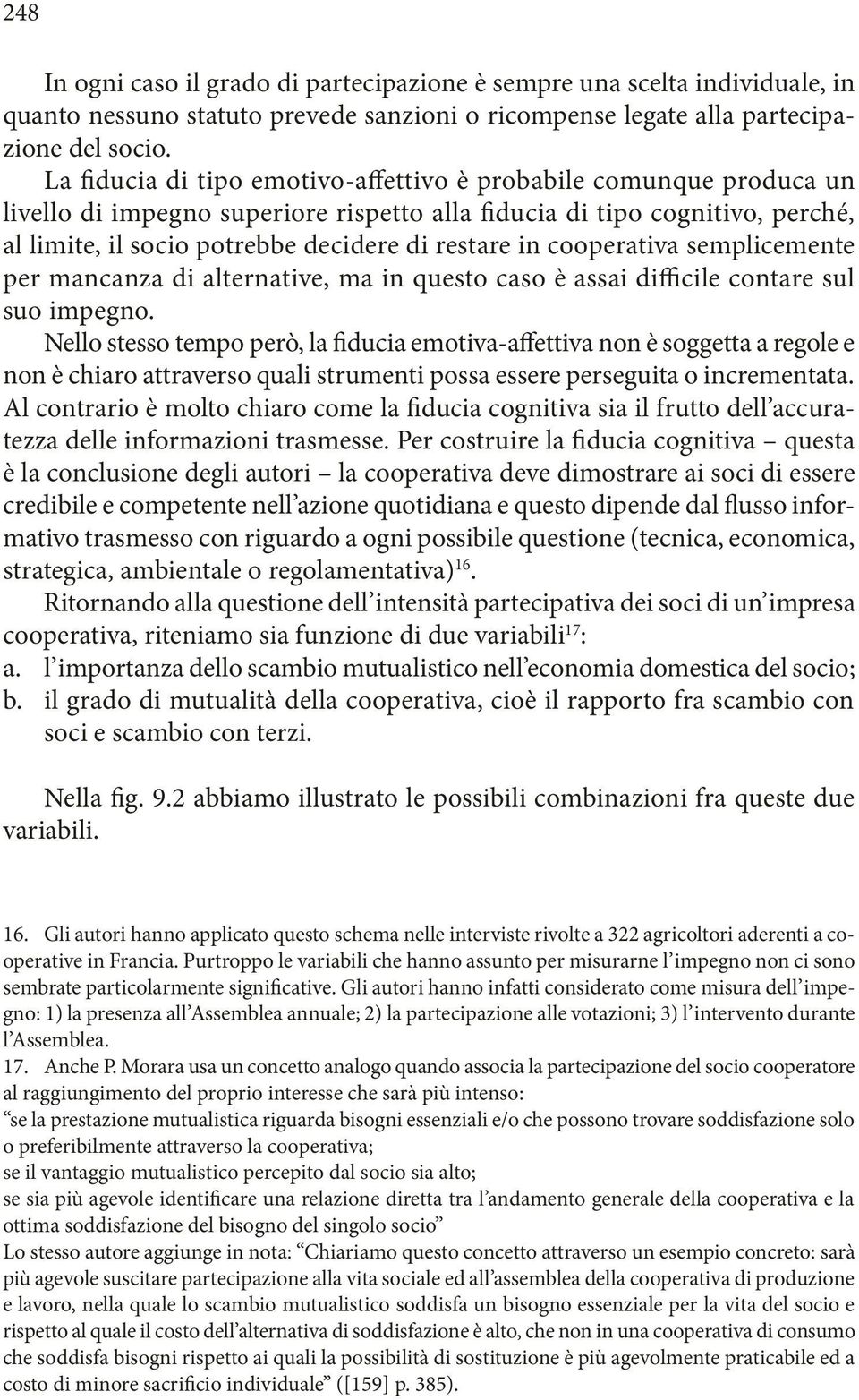 cooperativa semplicemente per mancanza di alternative, ma in questo caso è assai difficile contare sul suo impegno.