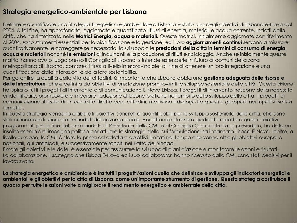 Queste matrici, inizialmente aggiornate con riferimento al 2004, sono strumenti essenziali per la pianificazione e la gestione, ed i loro aggiornamenti continui servono a misurare quantitativamente,