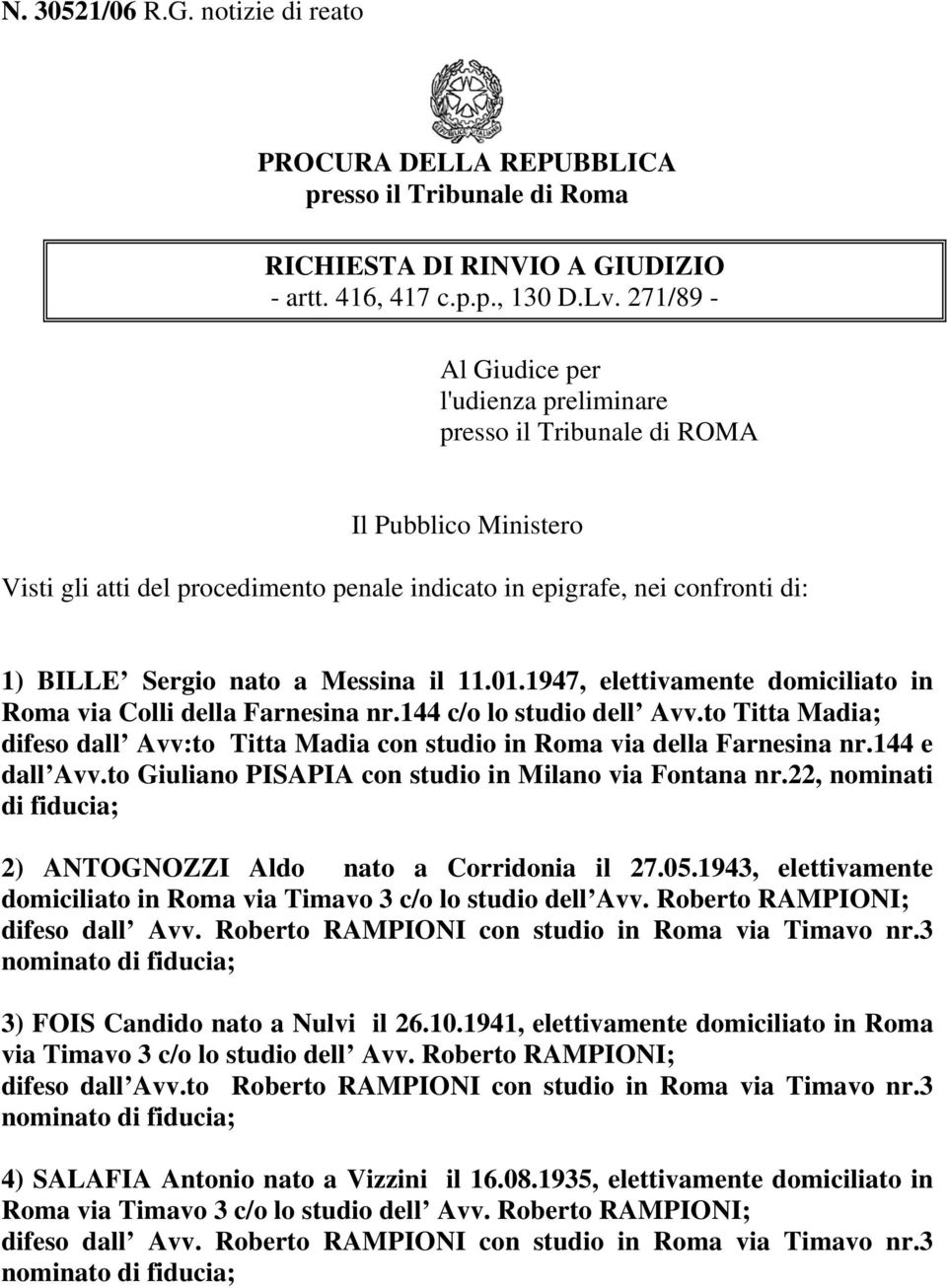 Messina il 11.01.1947, elettivamente domiciliato in Roma via Colli della Farnesina nr.144 c/o lo studio dell Avv.