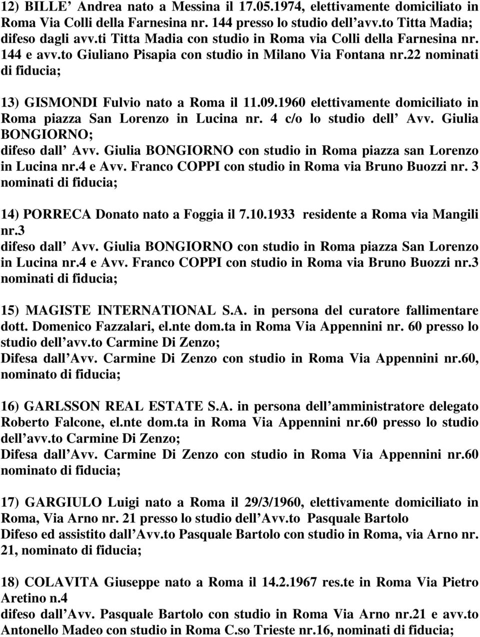 1960 elettivamente domiciliato in Roma piazza San Lorenzo in Lucina nr. 4 c/o lo studio dell Avv. Giulia BONGIORNO; difeso dall Avv.