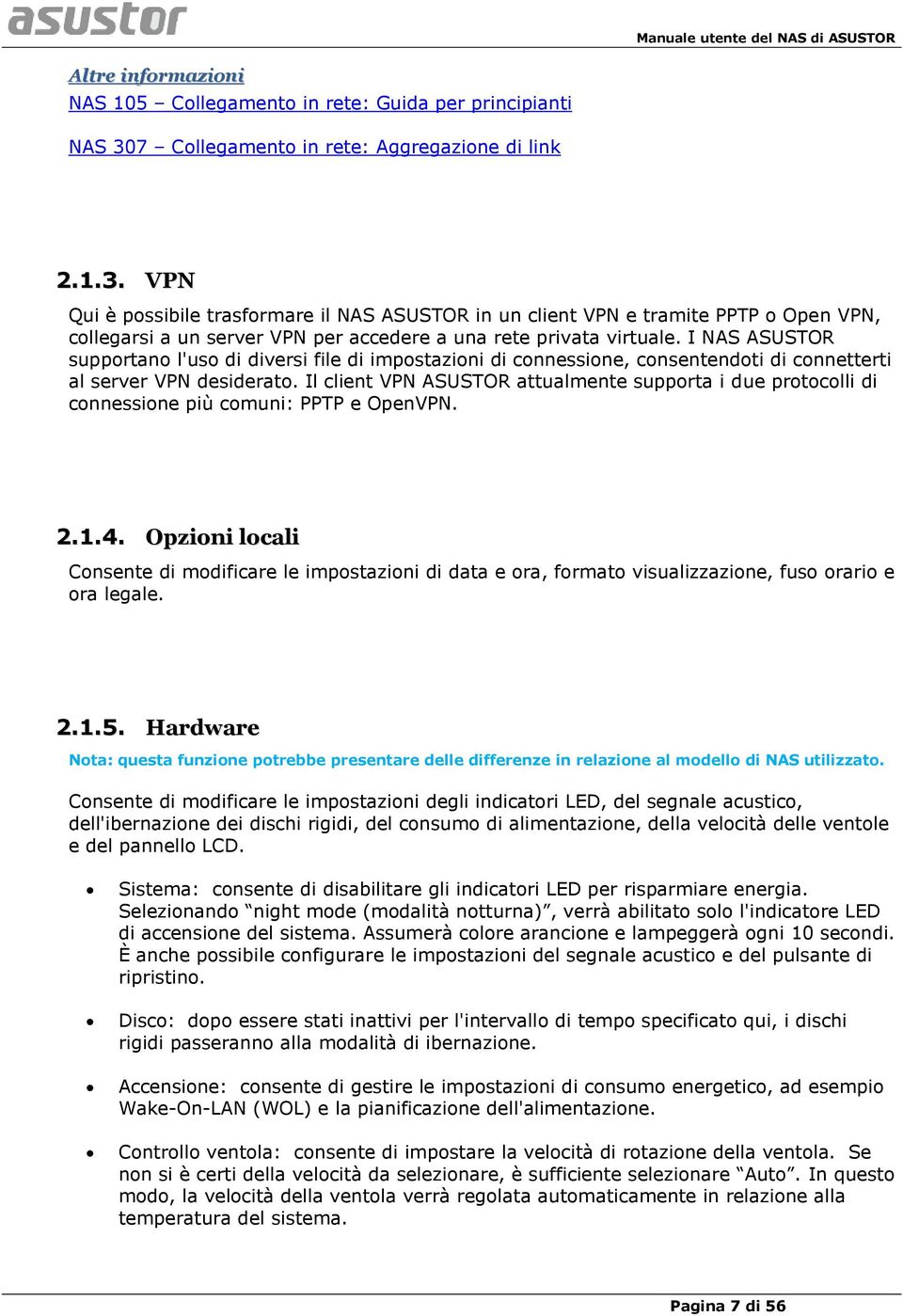 VPN Qui è possibile trasformare il NAS ASUSTOR in un client VPN e tramite PPTP o Open VPN, collegarsi a un server VPN per accedere a una rete privata virtuale.