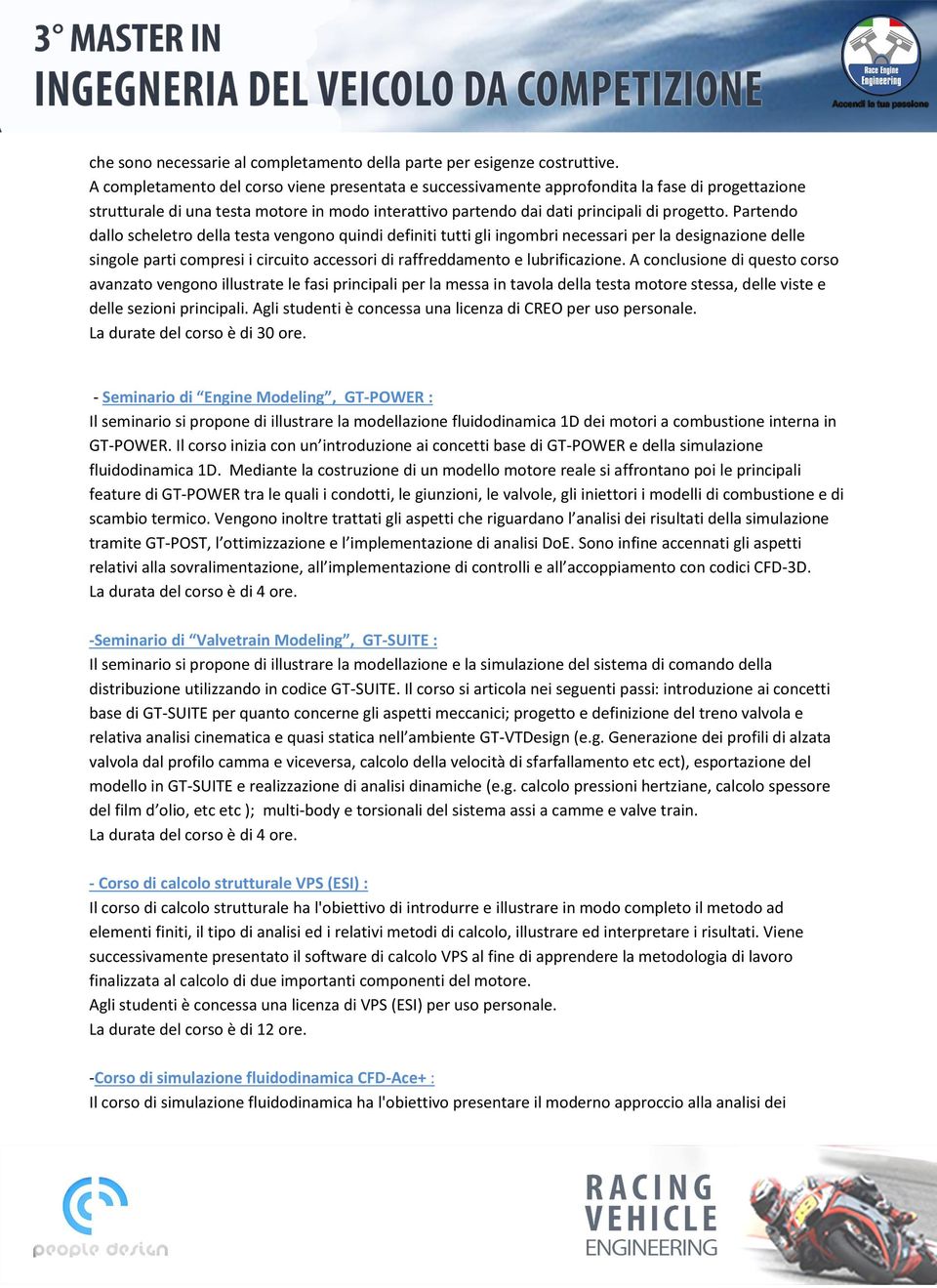 Partendo dallo scheletro della testa vengono quindi definiti tutti gli ingombri necessari per la designazione delle singole parti compresi i circuito accessori di raffreddamento e lubrificazione.