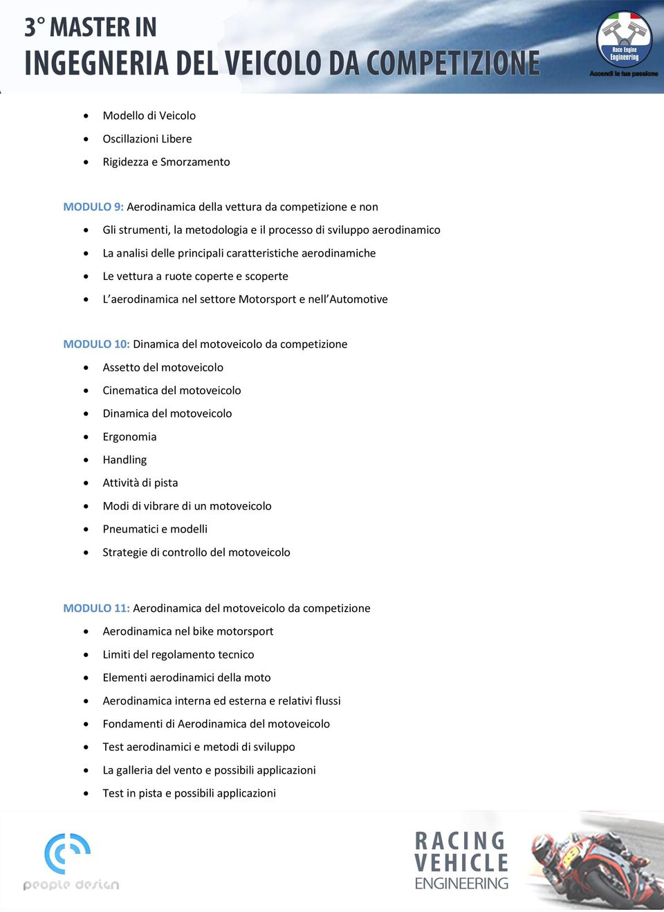competizione Assetto del motoveicolo Cinematica del motoveicolo Dinamica del motoveicolo Ergonomia Handling Attività di pista Modi di vibrare di un motoveicolo Pneumatici e modelli Strategie di