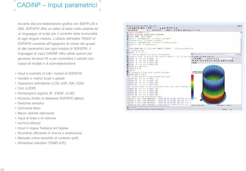 Il linguaggio di input CADINP offre valide opzioni per generare strutture FE e per controllare il calcolo con output di risultati e di post-elaborazione.