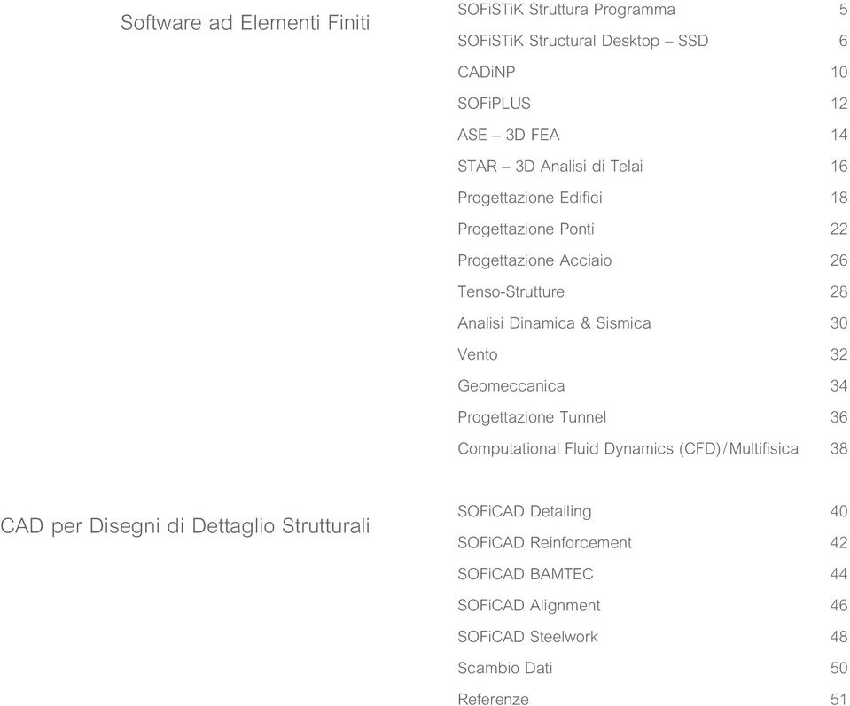 30 Vento 32 Geomeccanica 34 Progettazione Tunnel 36 Computational Fluid Dynamics (CFD) / Multifi sica 38 CAD per Disegni di Dettaglio