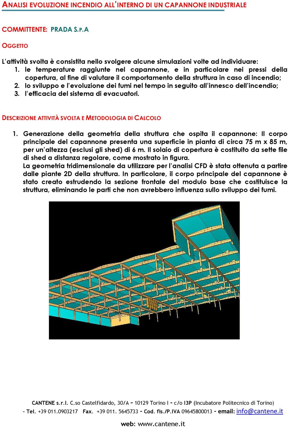 lo sviluppo e l evoluzione dei fumi nel tempo in seguito all innesco dell incendio; 3. l efficacia del sistema di evacuatori. DESCRIZIONE ATTIVITÀ SVOLTA E METODOLOGIA DI CALCOLO 1.