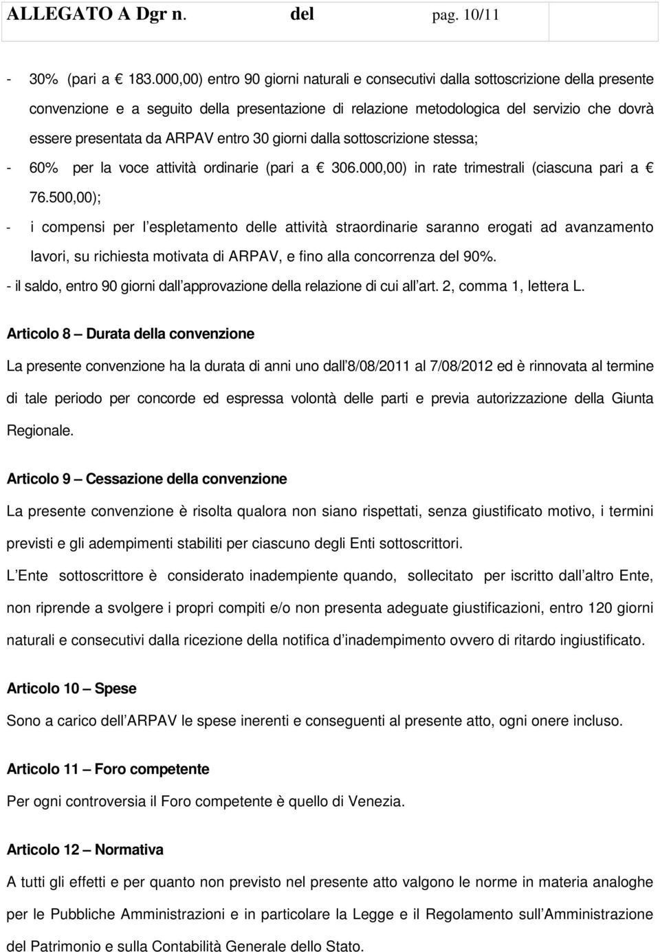 ARPAV entro 30 giorni dalla sottoscrizione stessa; - 60% per la voce attività ordinarie (pari a 306.000,00) in rate trimestrali (ciascuna pari a 76.