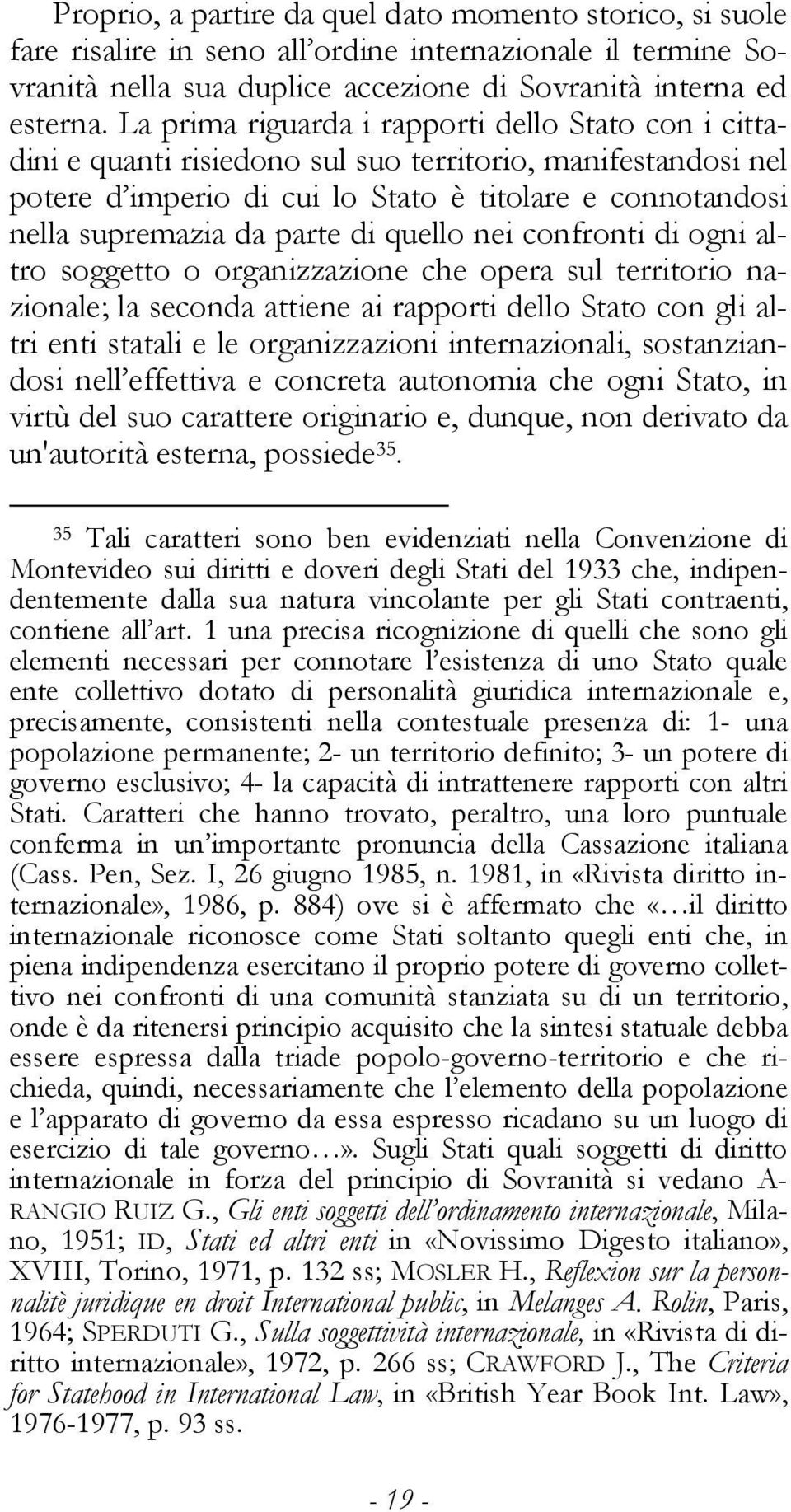 di quello nei confronti di ogni altro soggetto o organizzazione che opera sul territorio nazionale; la seconda attiene ai rapporti dello Stato con gli altri enti statali e le organizzazioni