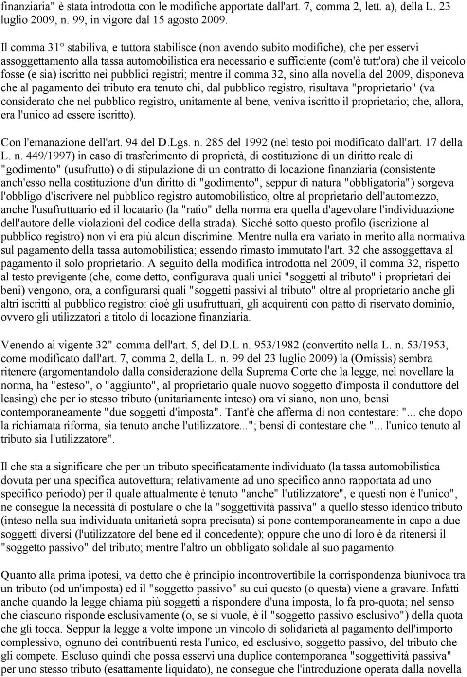 fosse (e sia) iscritto nei pubblici registri; mentre il comma 32, sino alla novella del 2009, disponeva che al pagamento dei tributo era tenuto chi, dal pubblico registro, risultava "proprietario"