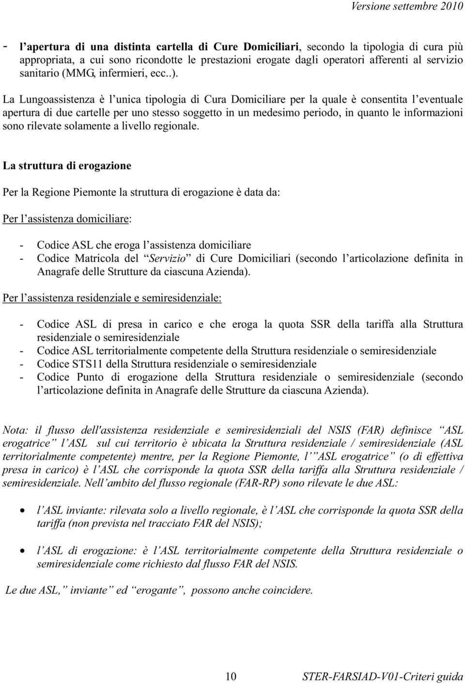 La Lungoassistenza è l unica tipologia di Cura Domiciliare per la quale è consentita l eventuale apertura di due cartelle per uno stesso soggetto in un medesimo periodo, in quanto le informazioni