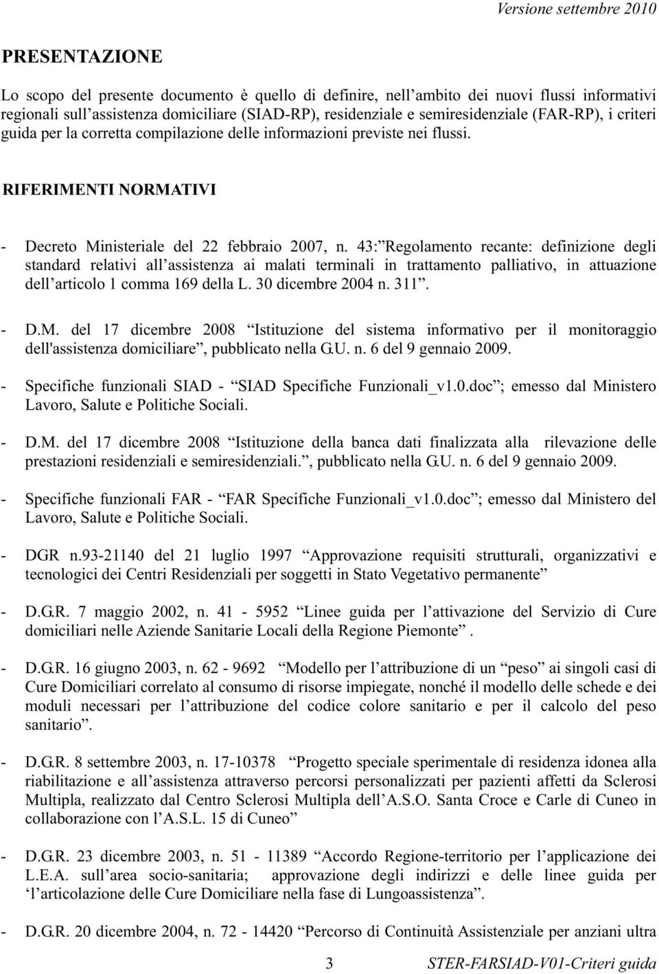 43: Regolamento recante: definizione degli standard relativi all assistenza ai malati terminali in trattamento palliativo, in attuazione dell articolo 1 comma 169 della L. 30 dicembre 2004 n. 311.