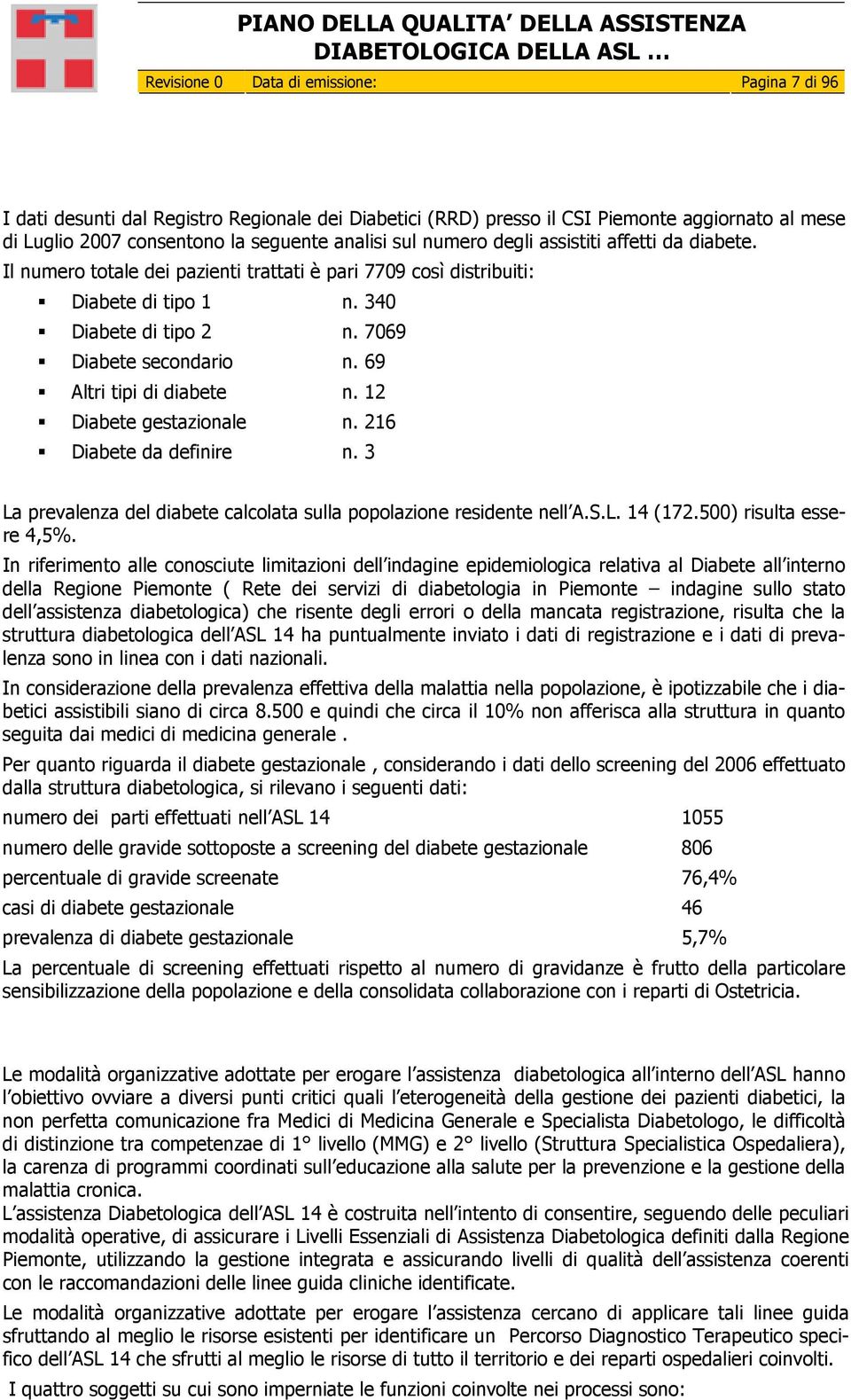 12 Diabete gestazionale n. 216 Diabete da definire n. 3 La prevalenza del diabete calcolata sulla popolazione residente nell A.S.L. 14 (172.500) risulta essere 4,5%.