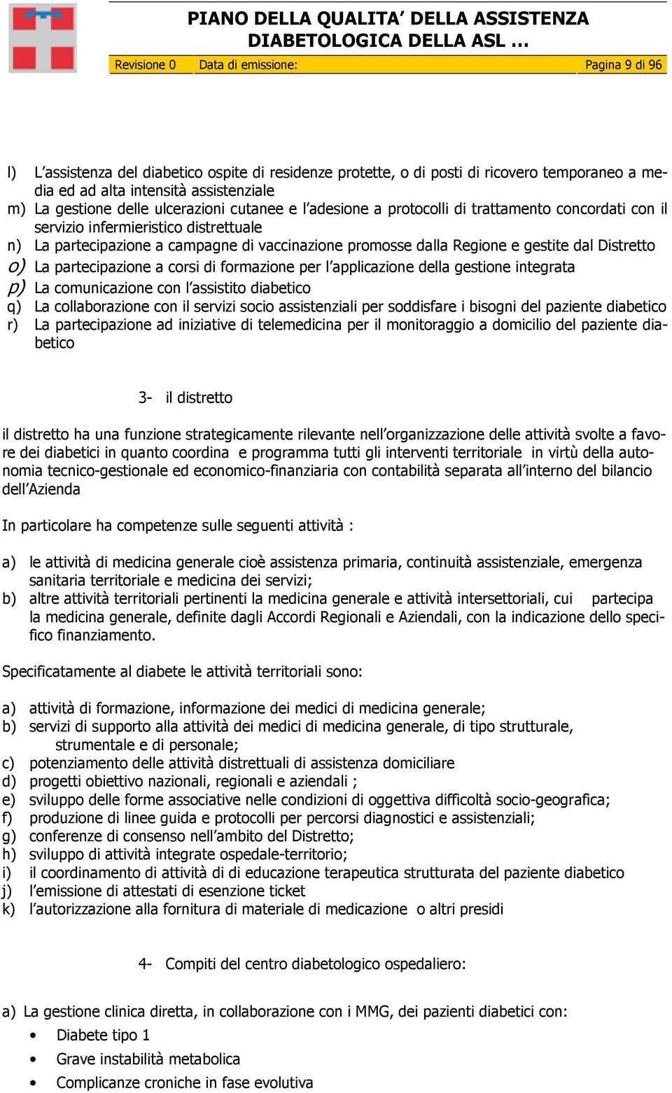 o) La partecipazione a corsi di formazione per l applicazione della gestione integrata p) La comunicazione con l assistito diabetico q) La collaborazione con il servizi socio assistenziali per