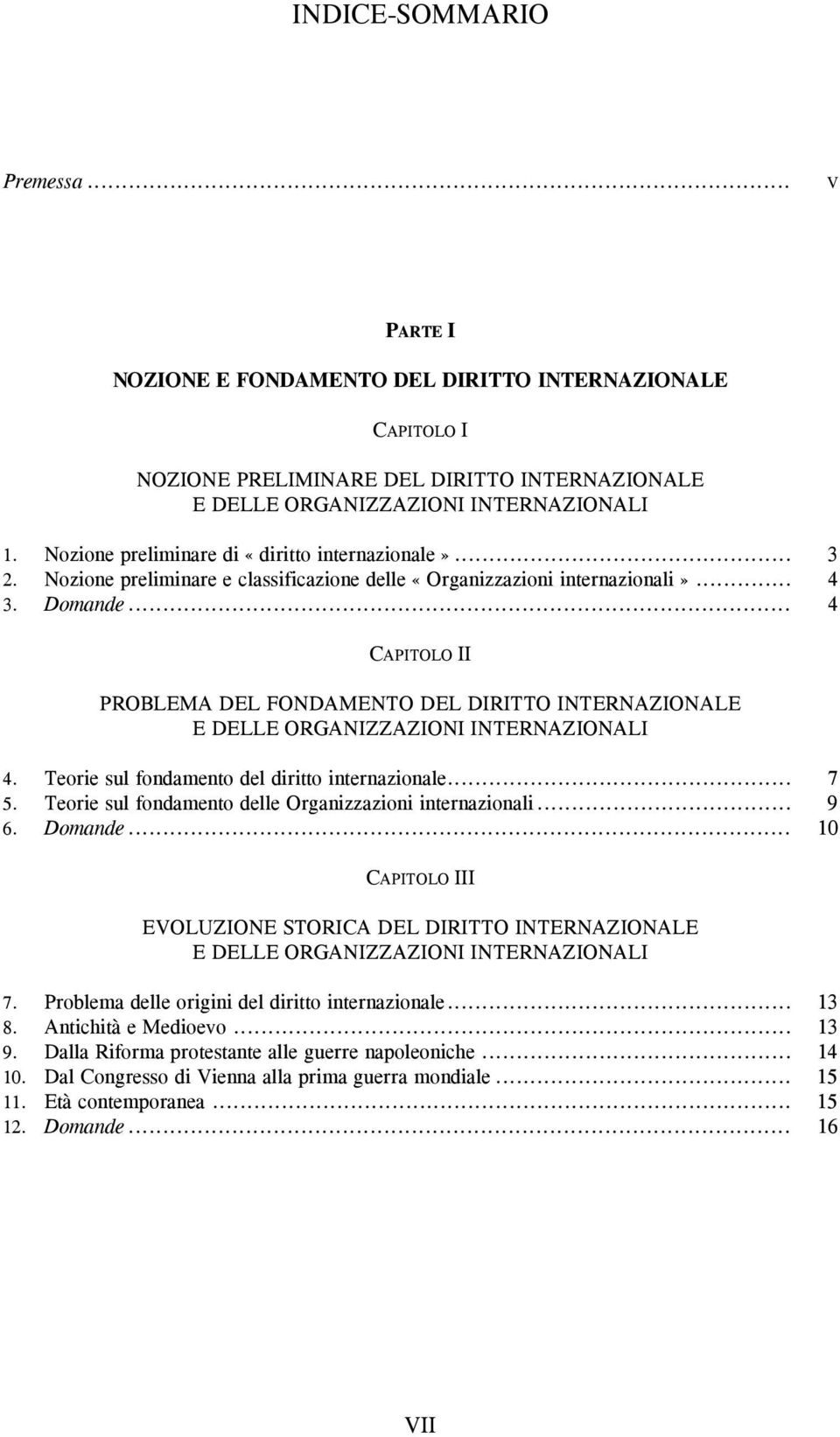 .. 4 CAPITOLO II PROBLEMA DEL FONDAMENTO DEL DIRITTO INTERNAZIONALE E DELLE ORGANIZZAZIONI INTERNAZIONALI 4. Teorie sul fondamento del diritto internazionale... 7 5.
