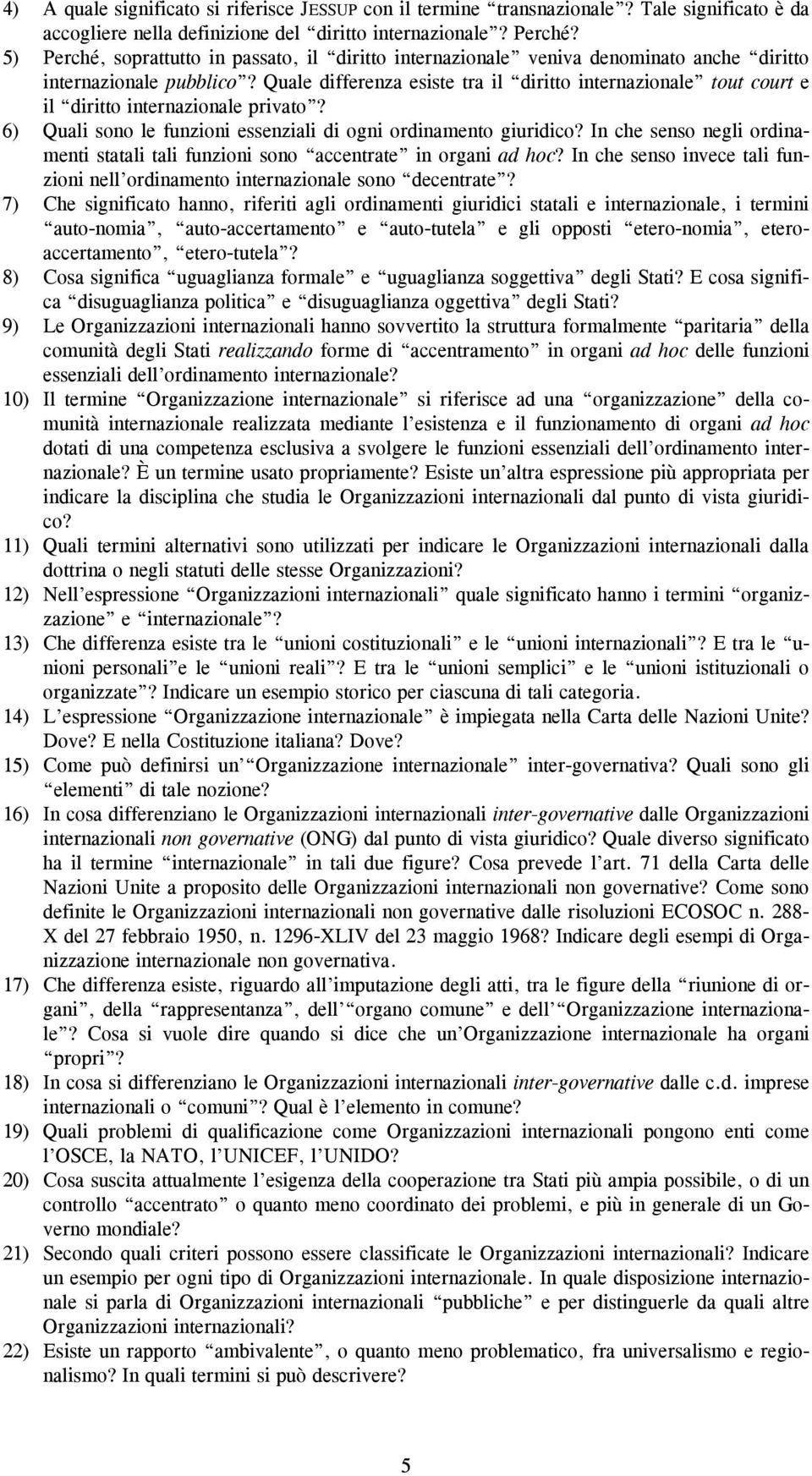 Quale differenza esiste tra il diritto internazionale tout court e il diritto internazionale privato? 6) Quali sono le funzioni essenziali di ogni ordinamento giuridico?