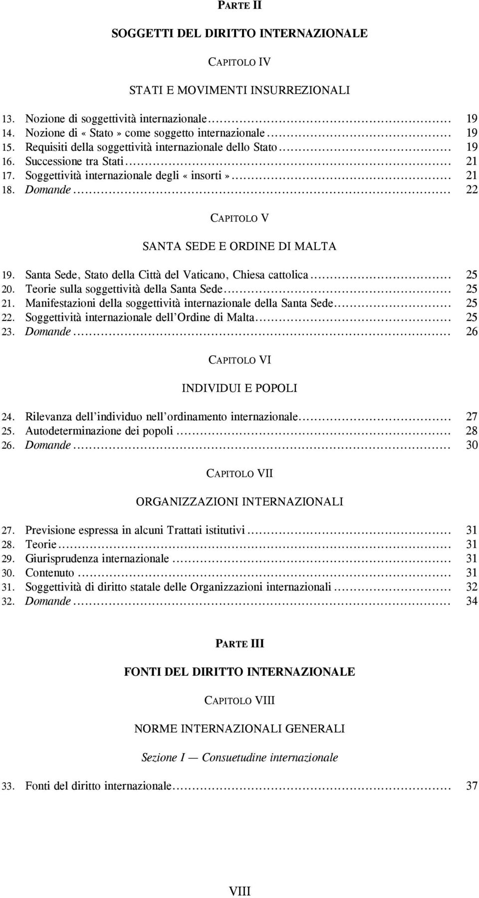 .. 22 CAPITOLO V SANTA SEDE E ORDINE DI MALTA 19. Santa Sede, Stato della Città del Vaticano, Chiesa cattolica... 25 20. Teorie sulla soggettività della Santa Sede... 25 21.