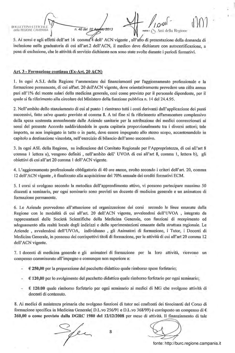 2 dell' ACN, il medico deve dichiarare con autocertificazione, a pena di esclusione, che le attività di servizio dichiarate non sono state svolte durante i periodi formativi. Art.