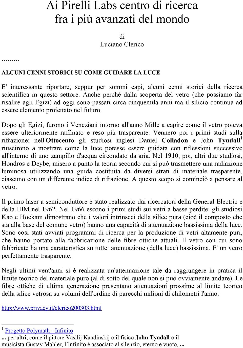 Anche perché dalla scoperta del vetro (che possiamo far risalire agli Egizi) ad oggi sono passati circa cinquemila anni ma il silicio continua ad essere elemento proiettato nel futuro.