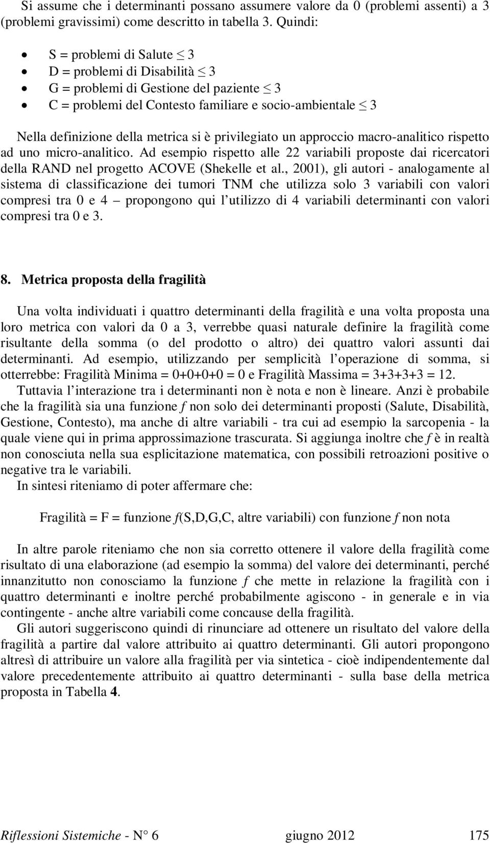 privilegiato un approccio macro-analitico rispetto ad uno micro-analitico. Ad esempio rispetto alle 22 variabili proposte dai ricercatori della RAND nel progetto ACOVE (Shekelle et al.