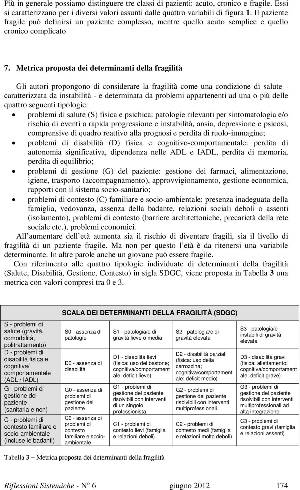 Metrica proposta dei determinanti della fragilità Gli autori propongono di considerare la fragilità come una condizione di salute - caratterizzata da instabilità - e determinata da problemi