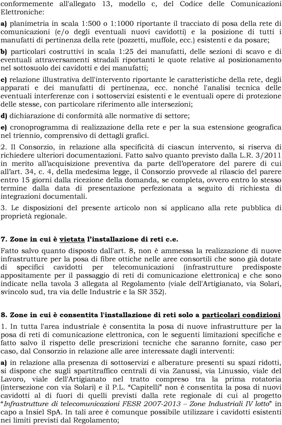 ) esistenti e da posare; b) particolari costruttivi in scala 1:25 dei manufatti, delle sezioni di scavo e di eventuali attraversamenti stradali riportanti le quote relative al posizionamento nel