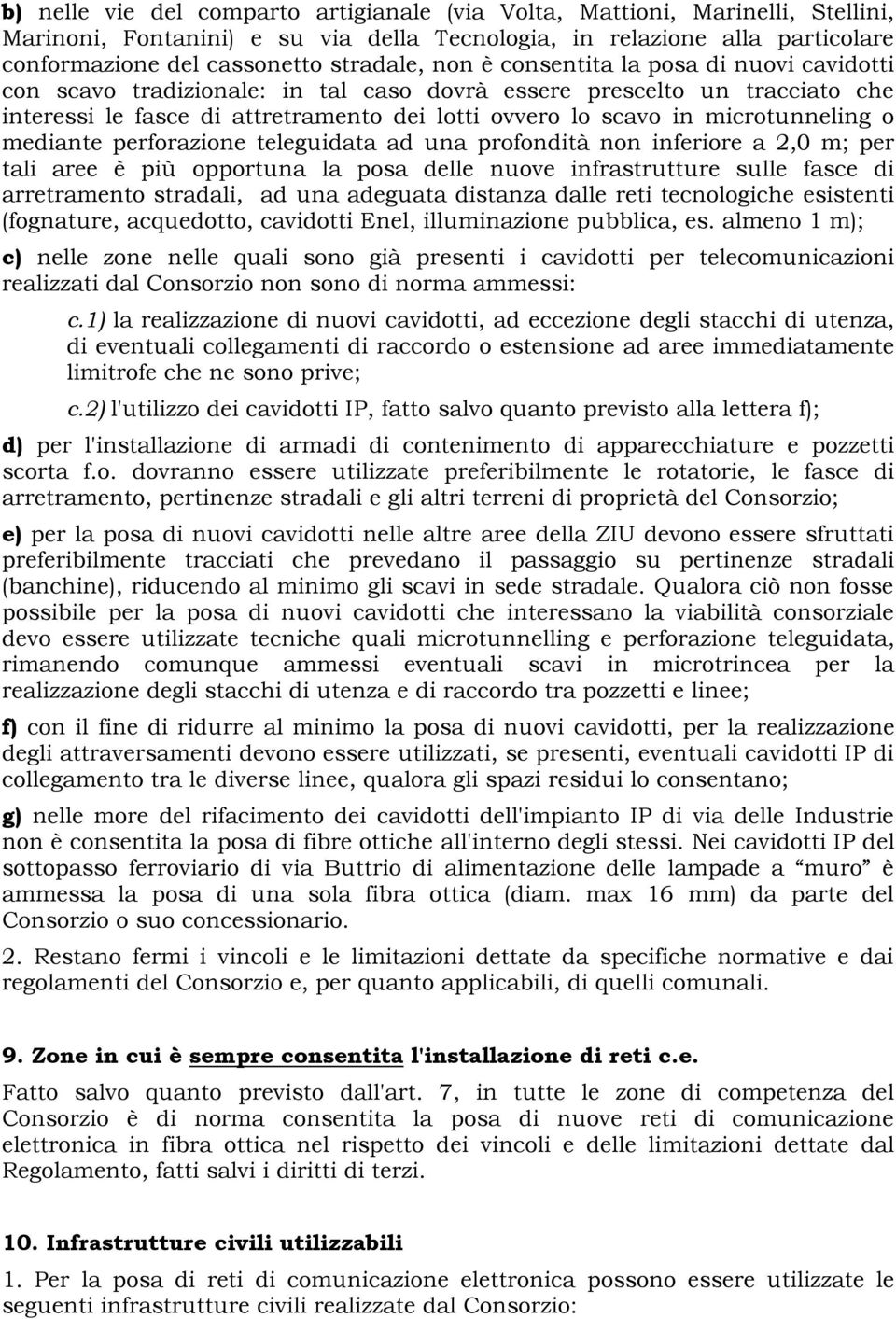 o mediante perforazione teleguidata ad una profondità non inferiore a 2,0 m; per tali aree è più opportuna la posa delle nuove infrastrutture sulle fasce di arretramento stradali, ad una adeguata