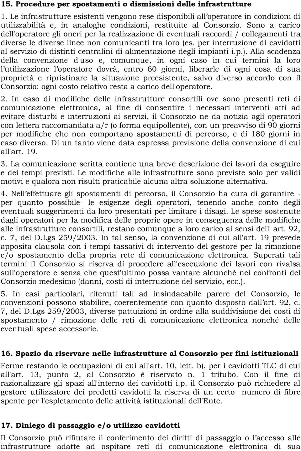 Sono a carico dell'operatore gli oneri per la realizzazione di eventuali raccordi / collegamenti tra diverse le diverse linee non comunicanti tra loro (es.