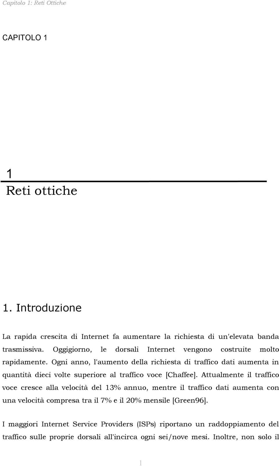 Ogni anno, l'aumento della richiesta di traffico dati aumenta in quantità dieci volte superiore al traffico voce [Chaffee].