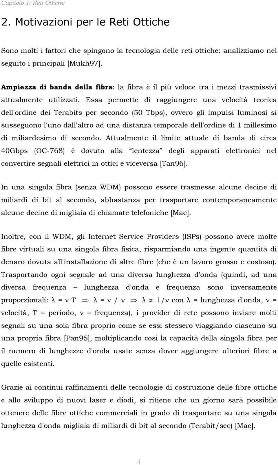 Essa permette di raggiungere una velocità teorica dell'ordine dei Terabits per secondo (50 Tbps), ovvero gli impulsi luminosi si susseguono l'uno dall'altro ad una distanza temporale dell'ordine di 1