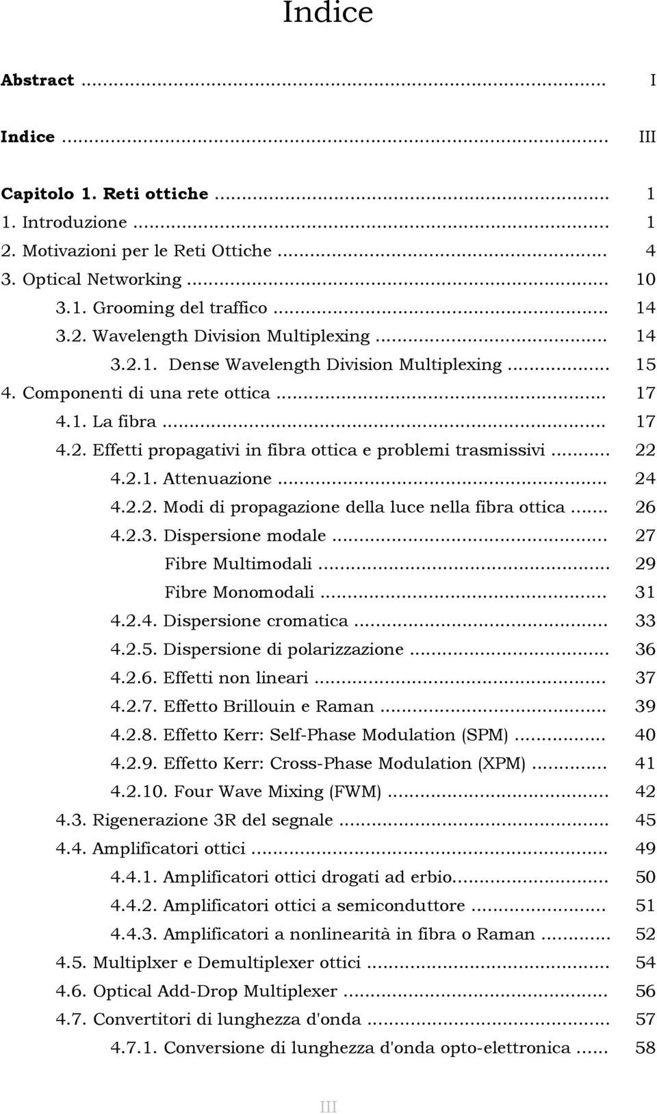 .. 24 4.2.2. Modi di propagazione della luce nella fibra ottica... 26 4.2.3. Dispersione modale... 27 Fibre Multimodali... 29 Fibre Monomodali... 31 4.2.4. Dispersione cromatica... 33 4.2.5.