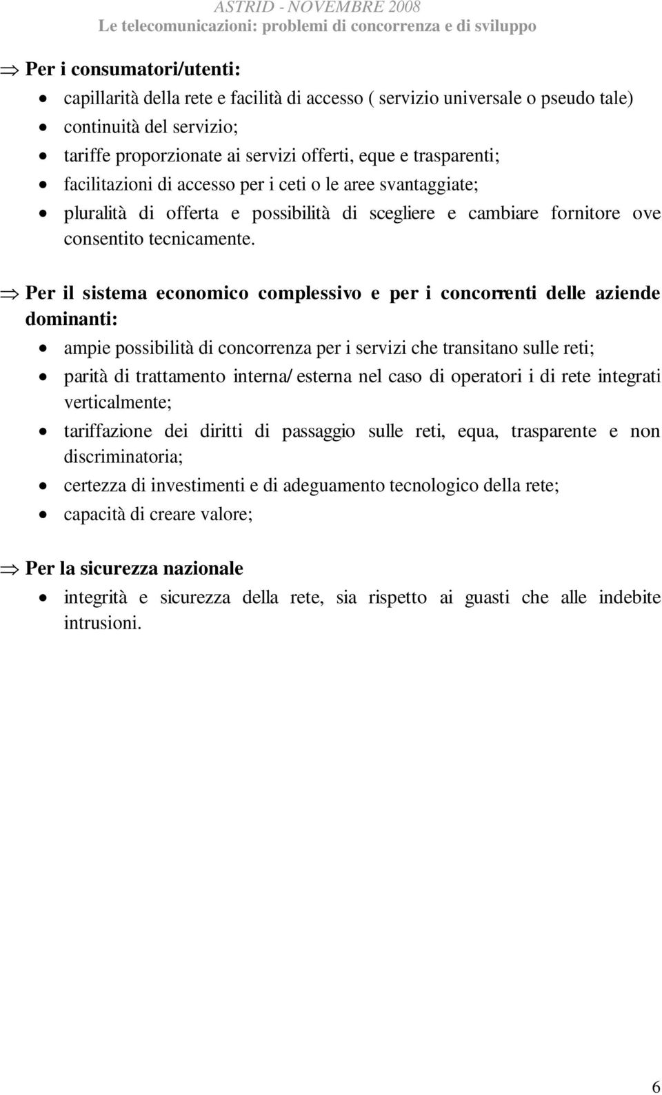 Per il sistema economico complessivo e per i concorrenti delle aziende dominanti: ampie possibilità di concorrenza per i servizi che transitano sulle reti; parità di trattamento interna/ esterna nel