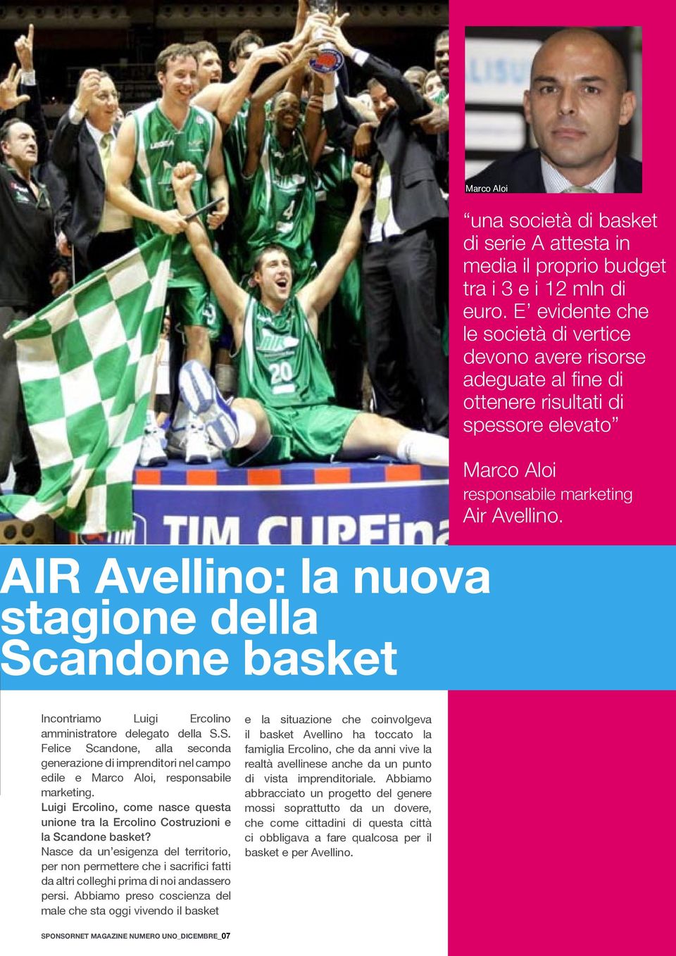 AIR Avellino: la nuova stagione della Scandone basket Incontriamo Luigi Ercolino amministratore delegato della S.S. Felice Scandone, alla seconda generazione di imprenditori nel campo edile e Marco Aloi, responsabile marketing.