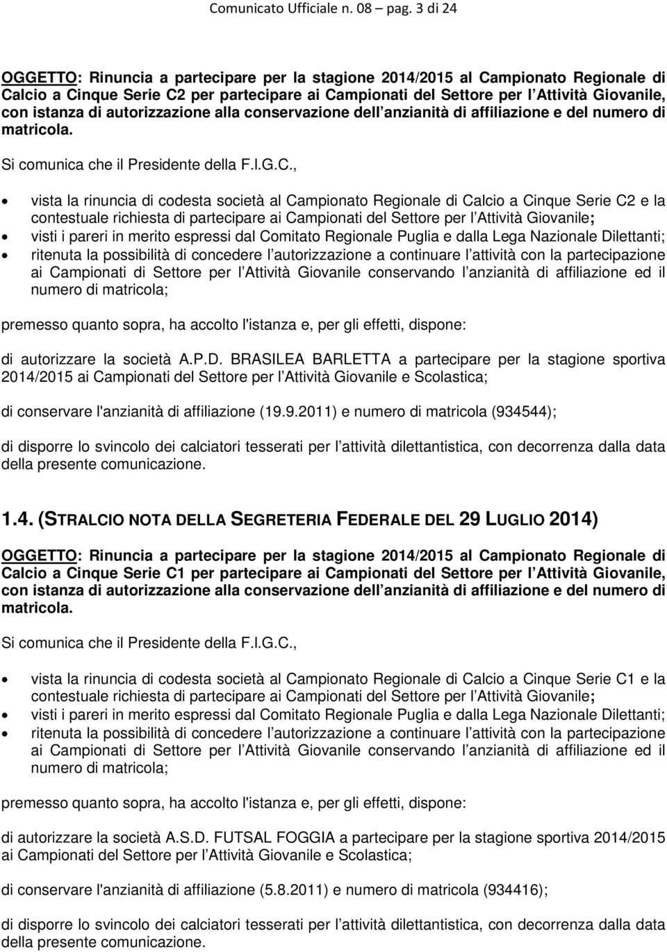 di autorizzazione alla conservazione dell anzianità di affiliazione e del numero di matricola. Si comunica che il Presidente della F.l.G.C.