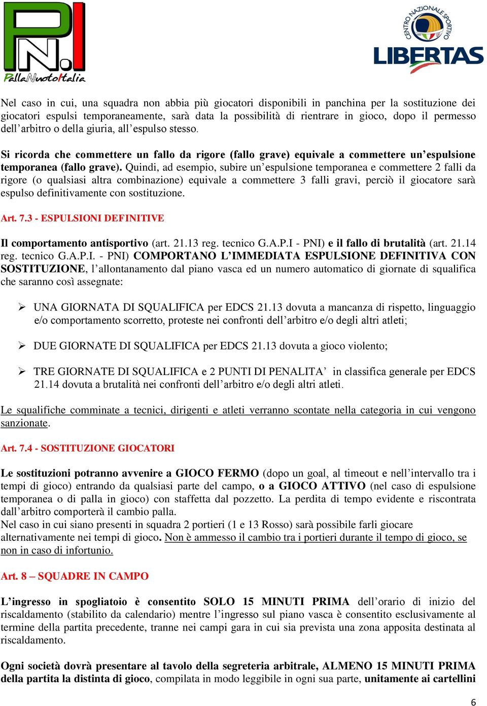 Quindi, ad esempio, subire un espulsione temporanea e commettere 2 falli da rigore (o qualsiasi altra combinazione) equivale a commettere 3 falli gravi, perciò il giocatore sarà espulso