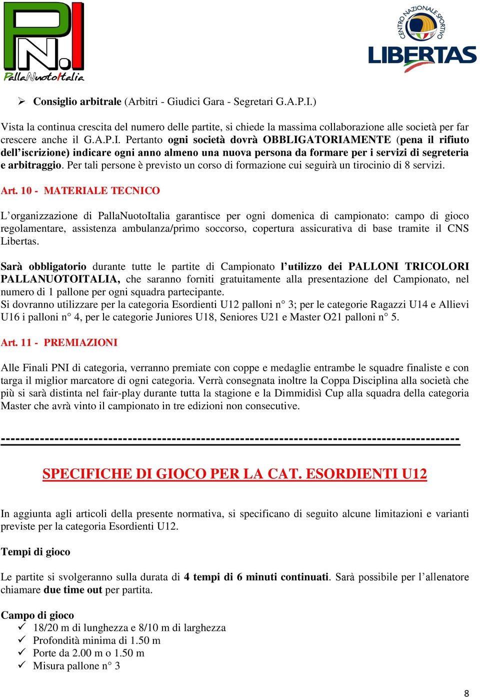 Pertanto ogni società dovrà OBBLIGATORIAMENTE (pena il rifiuto dell iscrizione) indicare ogni anno almeno una nuova persona da formare per i servizi di segreteria e arbitraggio.