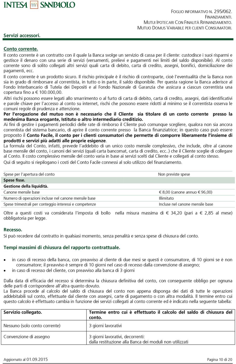 pagamenti nei limiti del saldo disponibile). Al conto corrente sono di solito collegati altri servizi quali carta di debito, carta di credito, assegni, bonifici, domiciliazione dei pagamenti, ecc.