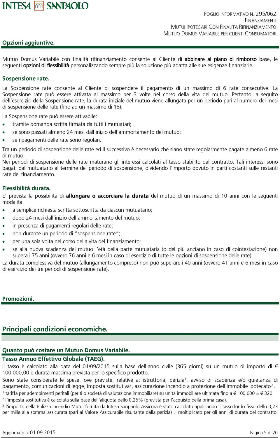 alle sue esigenze finanziarie. Sospensione rate. La Sospensione rate consente al Cliente di sospendere il pagamento di un massimo di 6 rate consecutive.