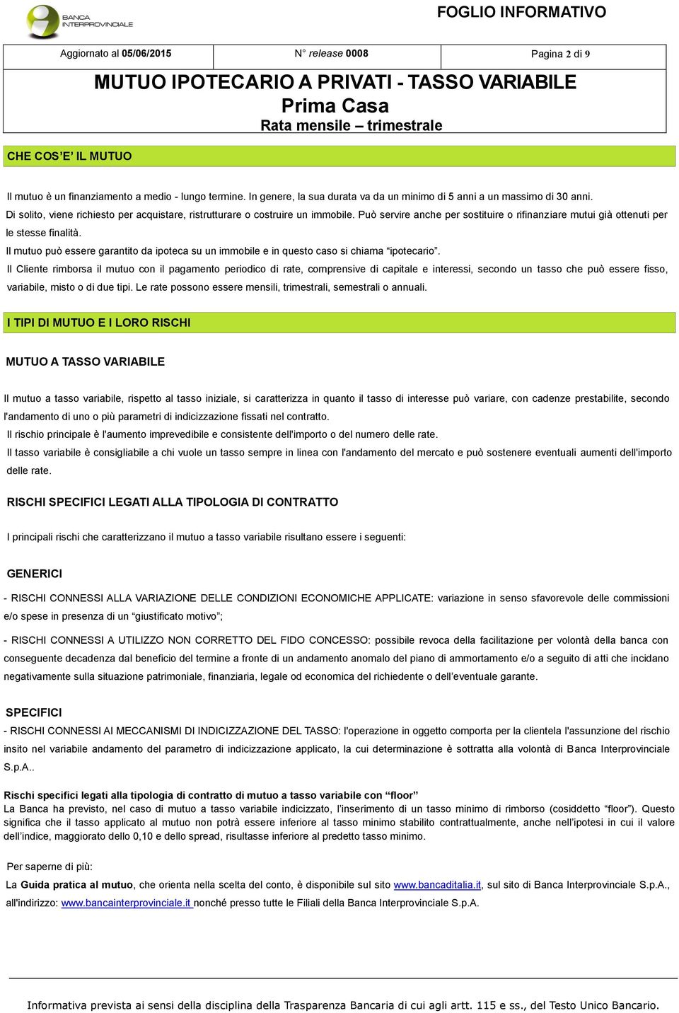 Può servire anche per sostituire o rifinanziare mutui già ottenuti per le stesse finalità. Il mutuo può essere garantito da ipoteca su un immobile e in questo caso si chiama ipotecario.