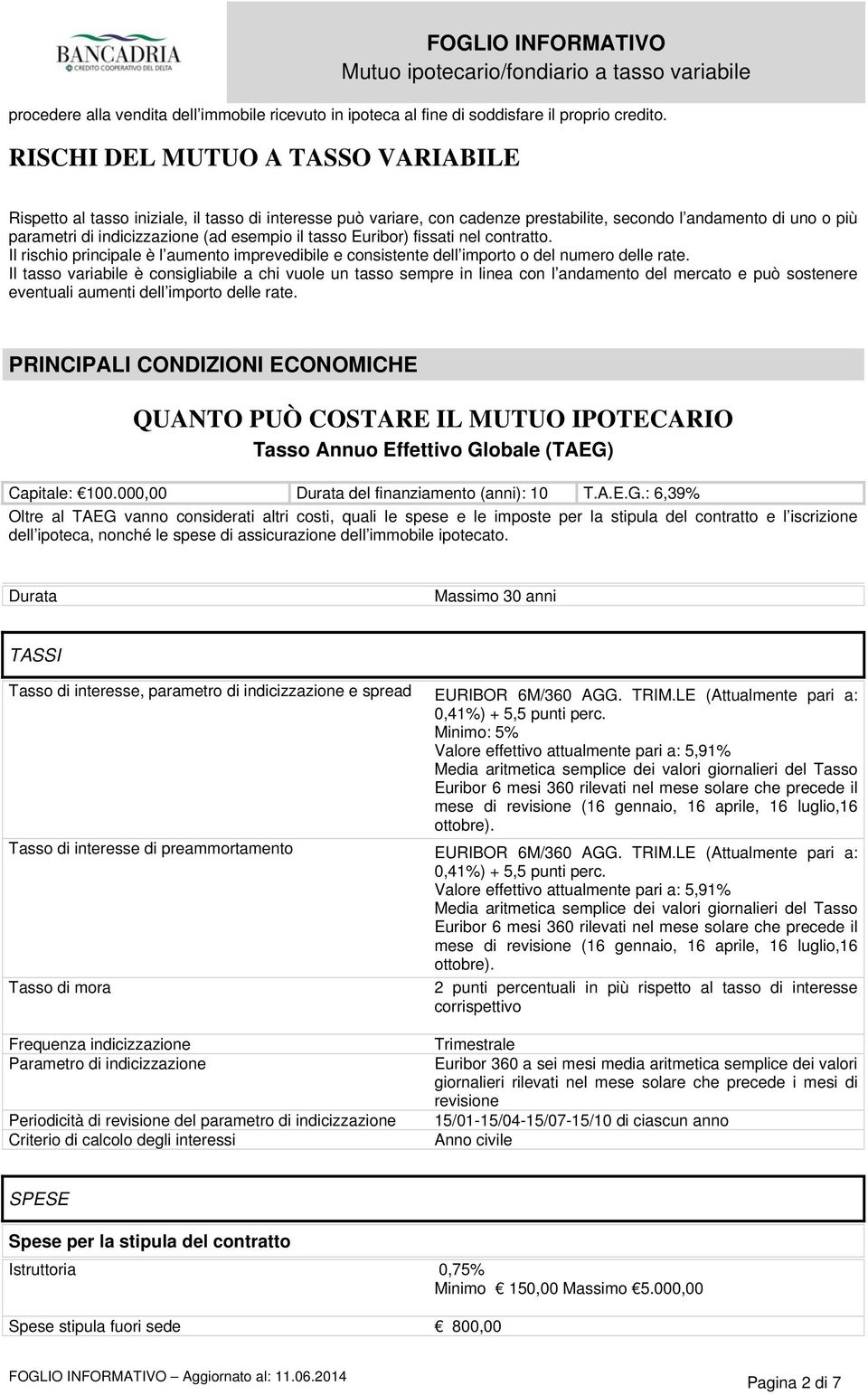 tasso Euribor) fissati nel contratto. Il rischio principale è l aumento imprevedibile e consistente dell importo o del numero delle rate.