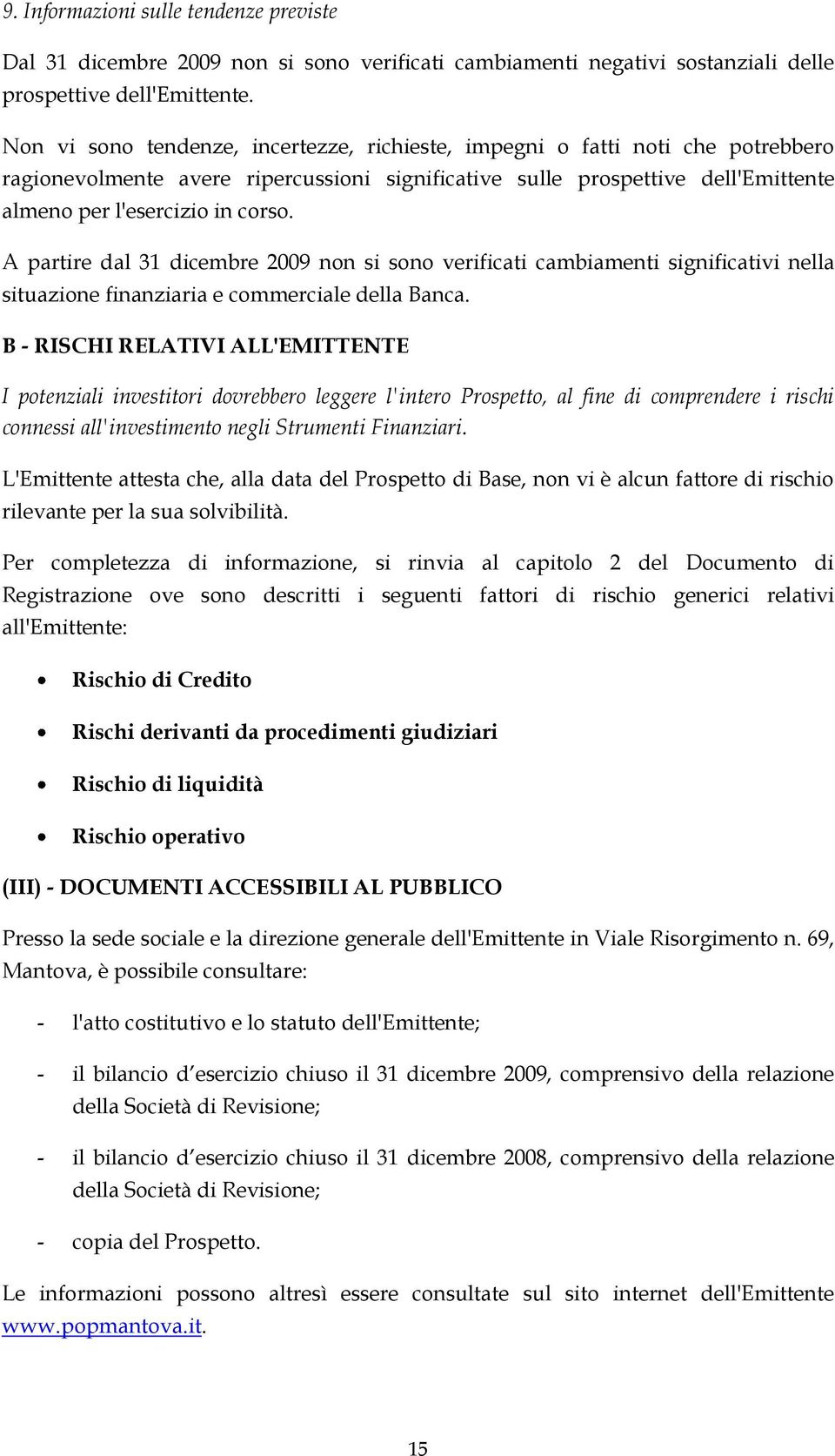 A partire dal 31 dicembre 2009 non si sono verificati cambiamenti significativi nella situazione finanziaria e commerciale della Banca.