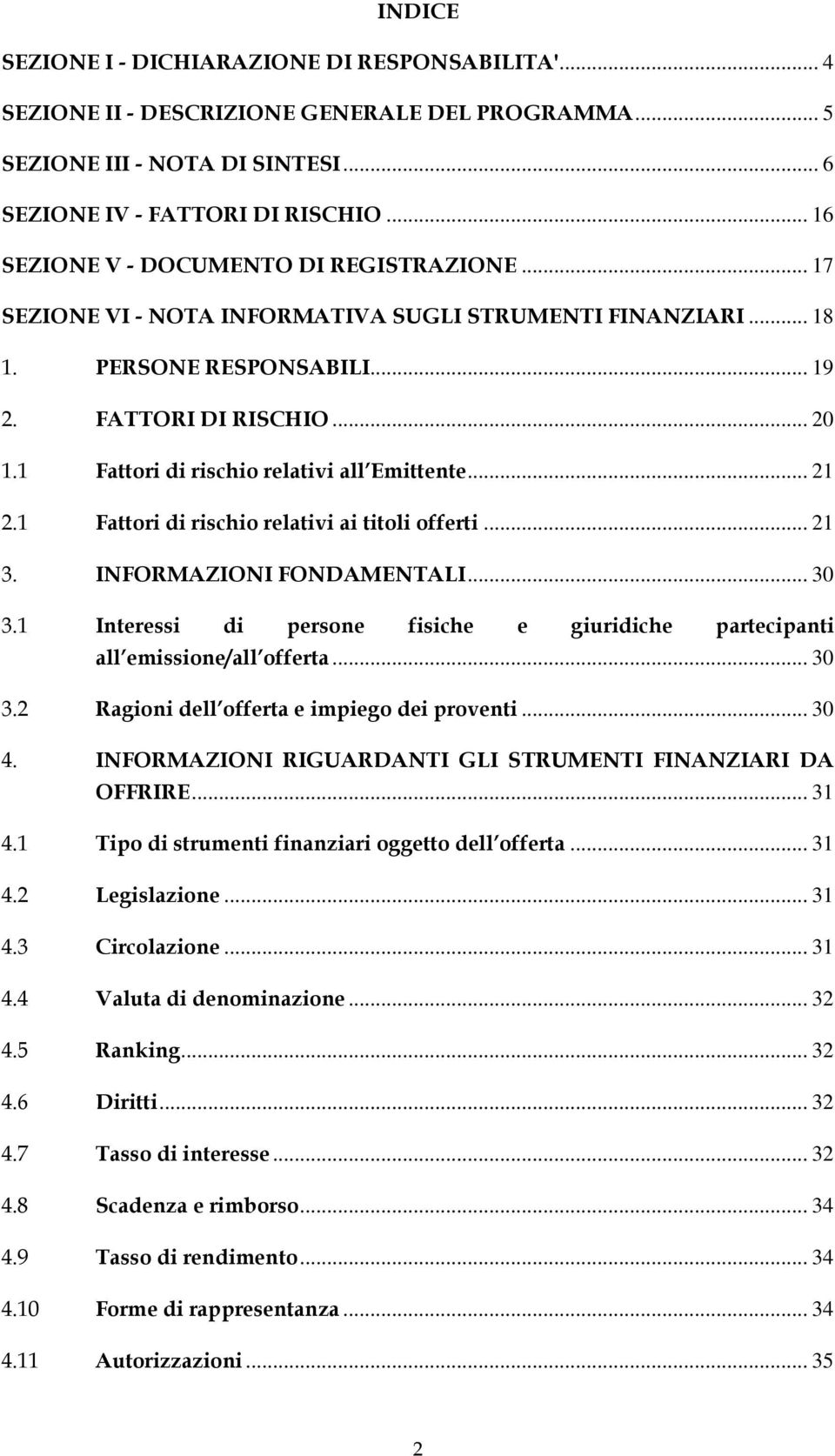 1 Fattori di rischio relativi all Emittente... 21 2.1 Fattori di rischio relativi ai titoli offerti... 21 3. INFORMAZIONI FONDAMENTALI... 30 3.