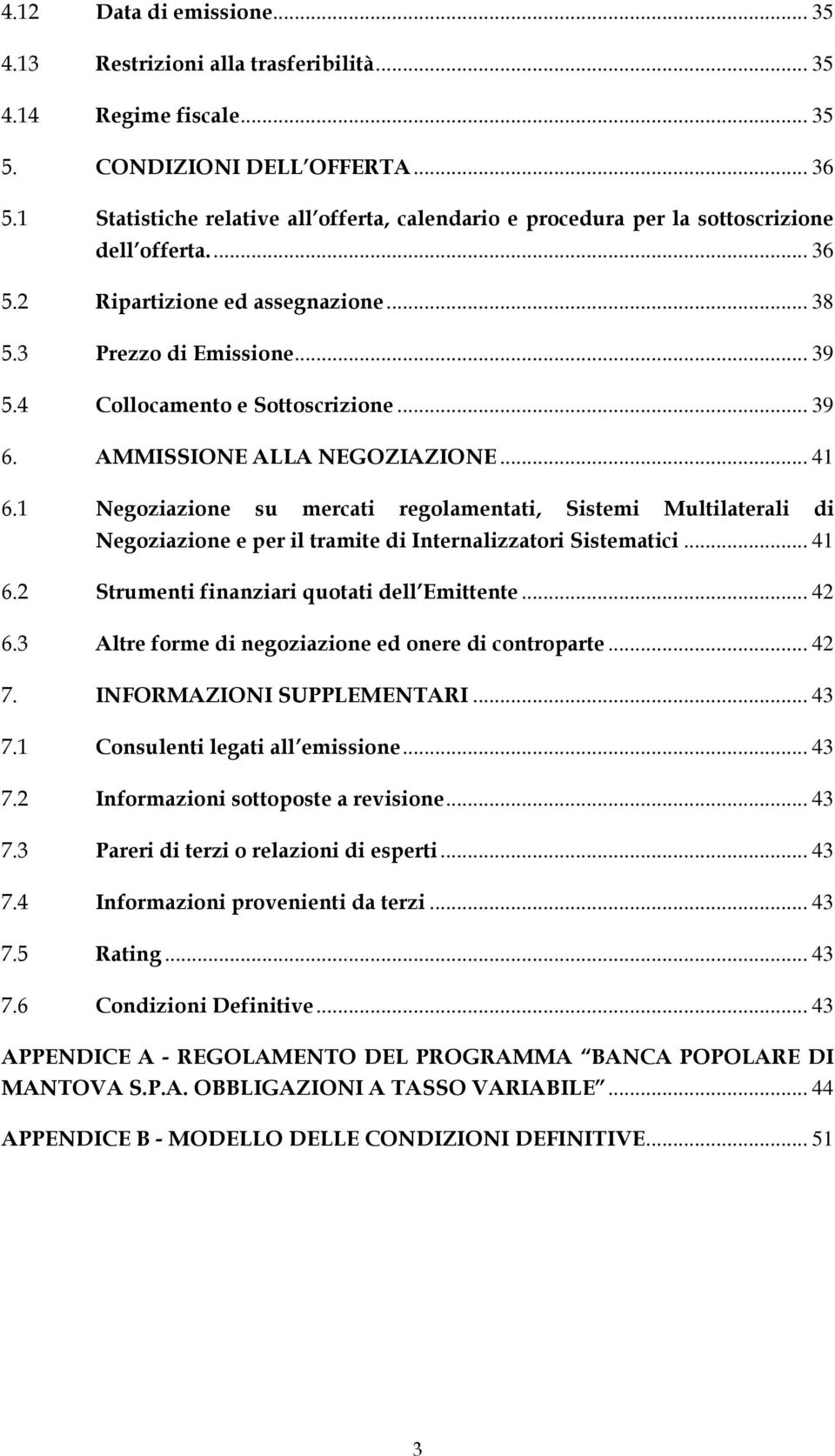 4 Collocamento e Sottoscrizione... 39 6. AMMISSIONE ALLA NEGOZIAZIONE... 41 6.