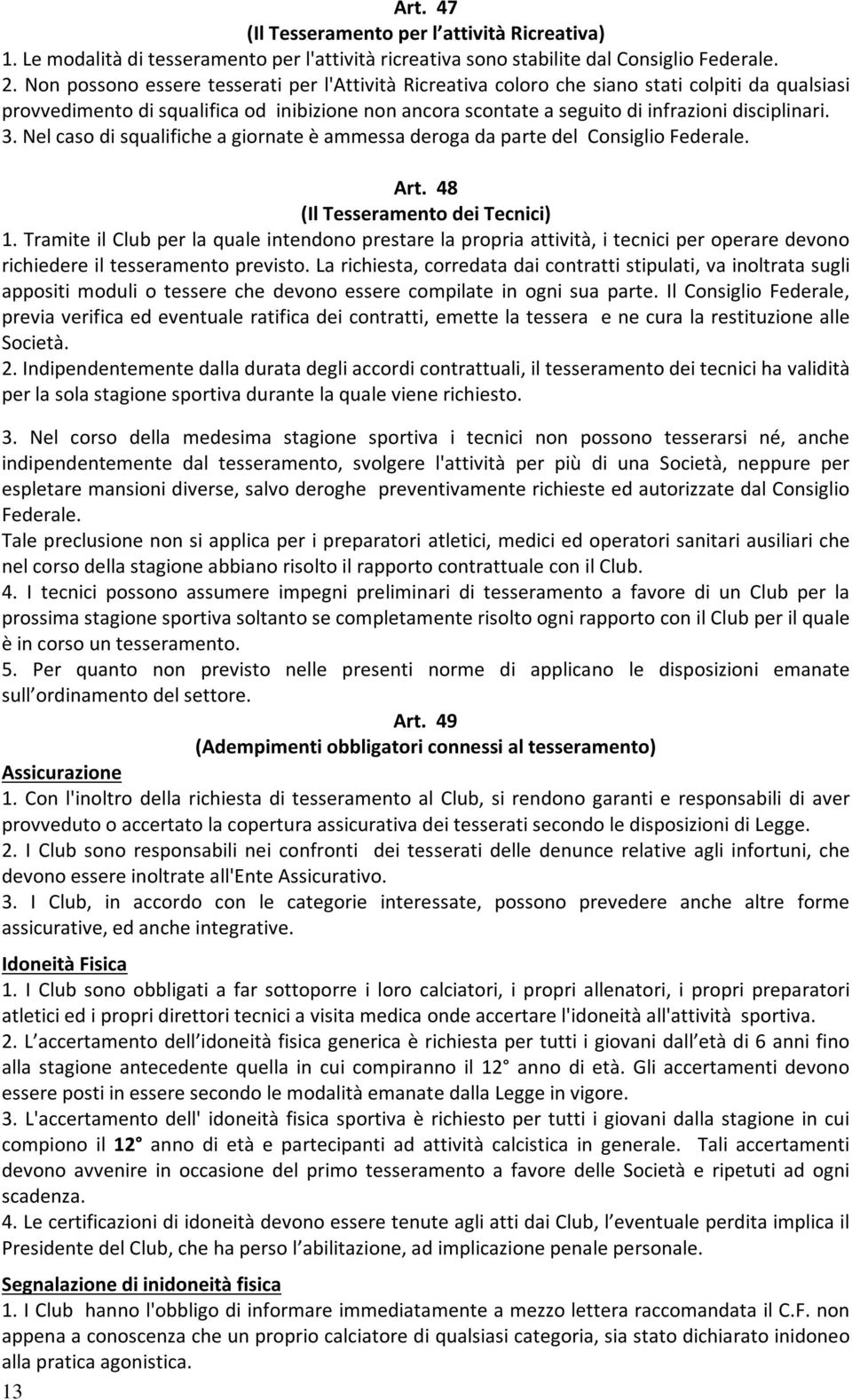 3. Nel caso di squalifiche a giornate è ammessa deroga da parte del Consiglio Federale. Art. 48 (Il Tesseramento dei Tecnici) 1.