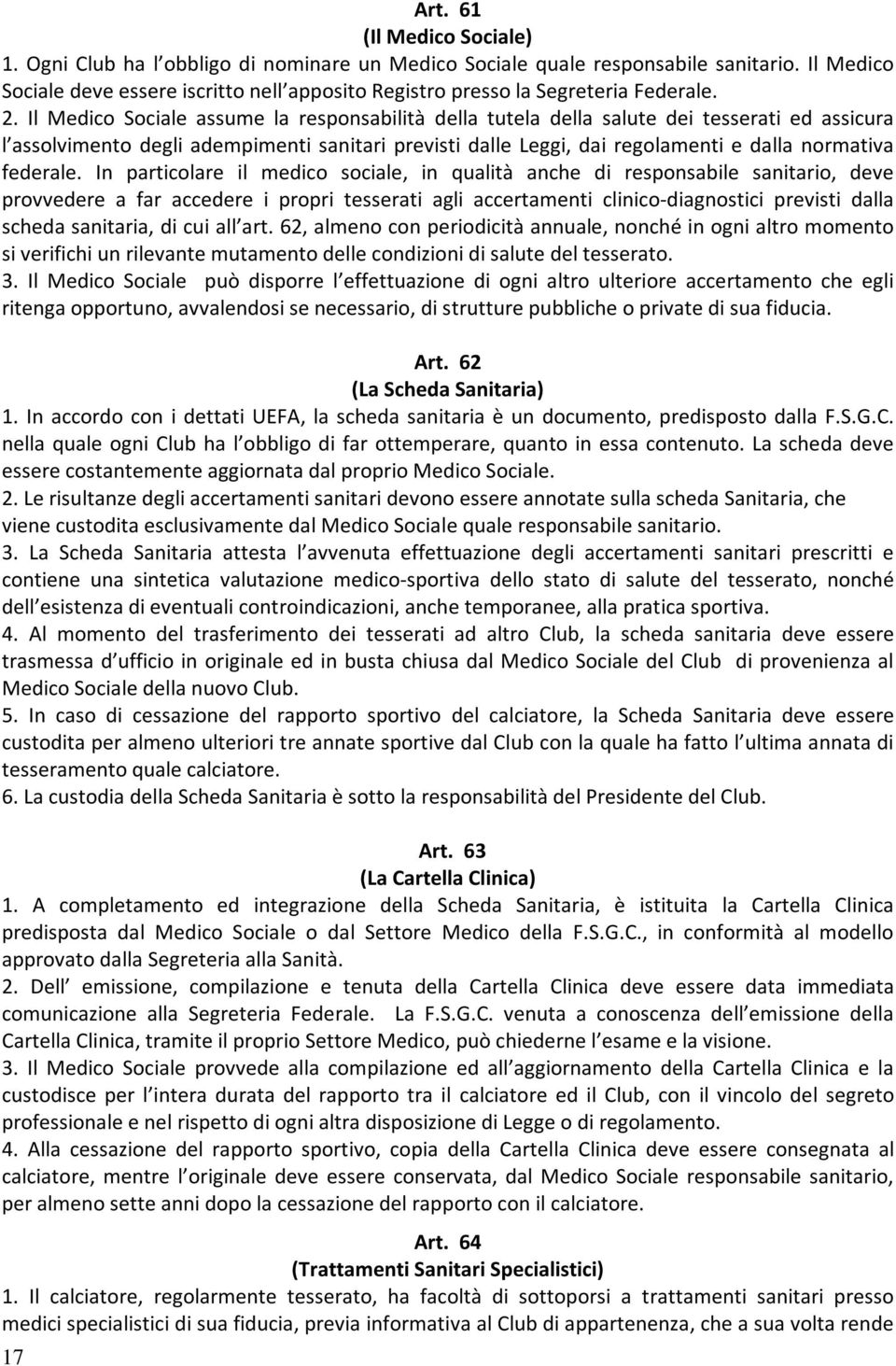 Il Medico Sociale assume la responsabilità della tutela della salute dei tesserati ed assicura l assolvimento degli adempimenti sanitari previsti dalle Leggi, dai regolamenti e dalla normativa