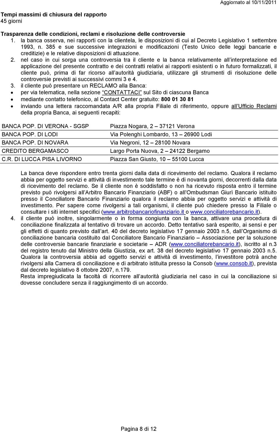 385 e sue successive integrazioni e modificazioni (Testo Unico delle leggi bancarie e creditizie) e le relative disposizioni di attuazione. 2.