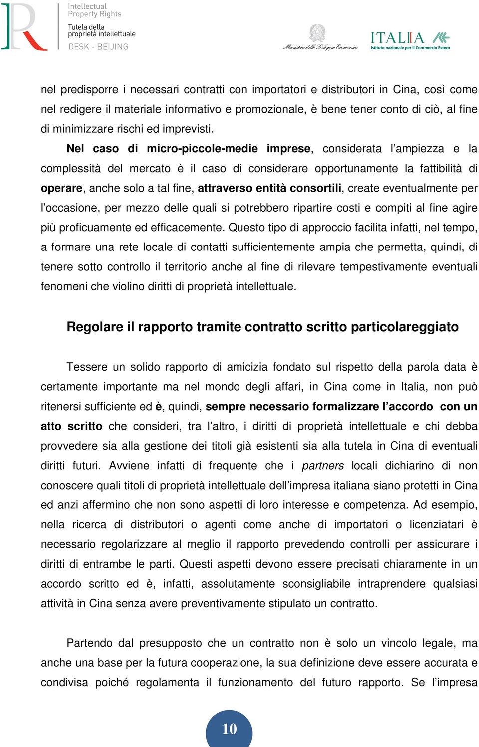 Nel caso di micro-piccole-medie imprese, considerata l ampiezza e la complessità del mercato è il caso di considerare opportunamente la fattibilità di operare, anche solo a tal fine, attraverso