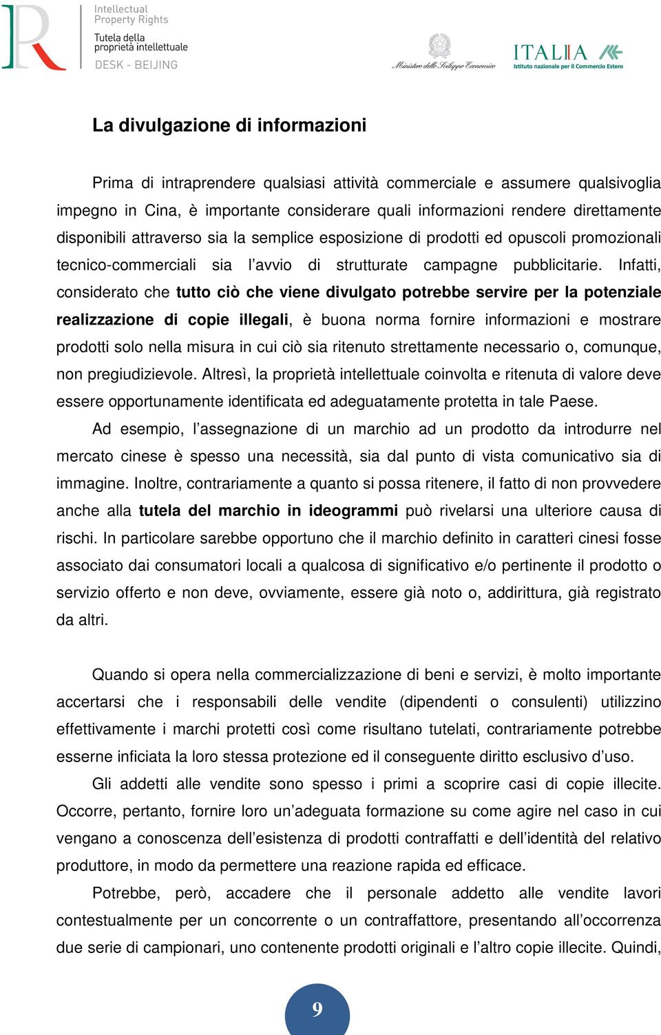 Infatti, considerato che tutto ciò che viene divulgato potrebbe servire per la potenziale realizzazione di copie illegali, è buona norma fornire informazioni e mostrare prodotti solo nella misura in