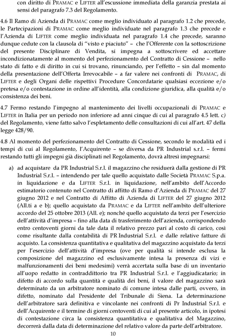 4 che precede, saranno dunque cedute con la clausola di visto e piaciuto che l Offerente con la sottoscrizione del presente Disciplinare di Vendita, si impegna a sottoscrivere ed accettare