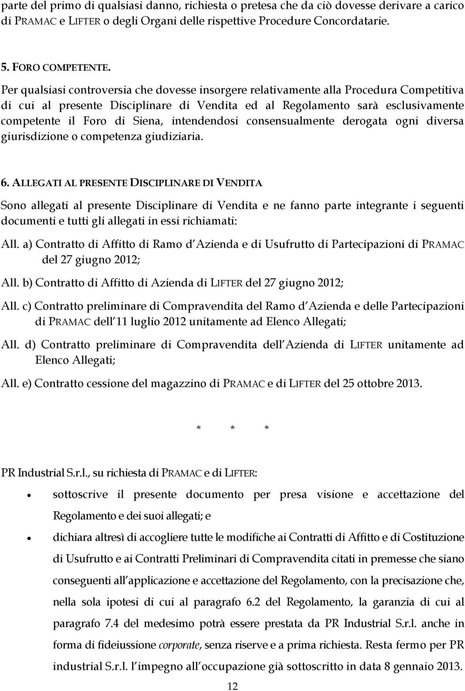 intendendosi consensualmente derogata ogni diversa giurisdizione o competenza giudiziaria. 6.