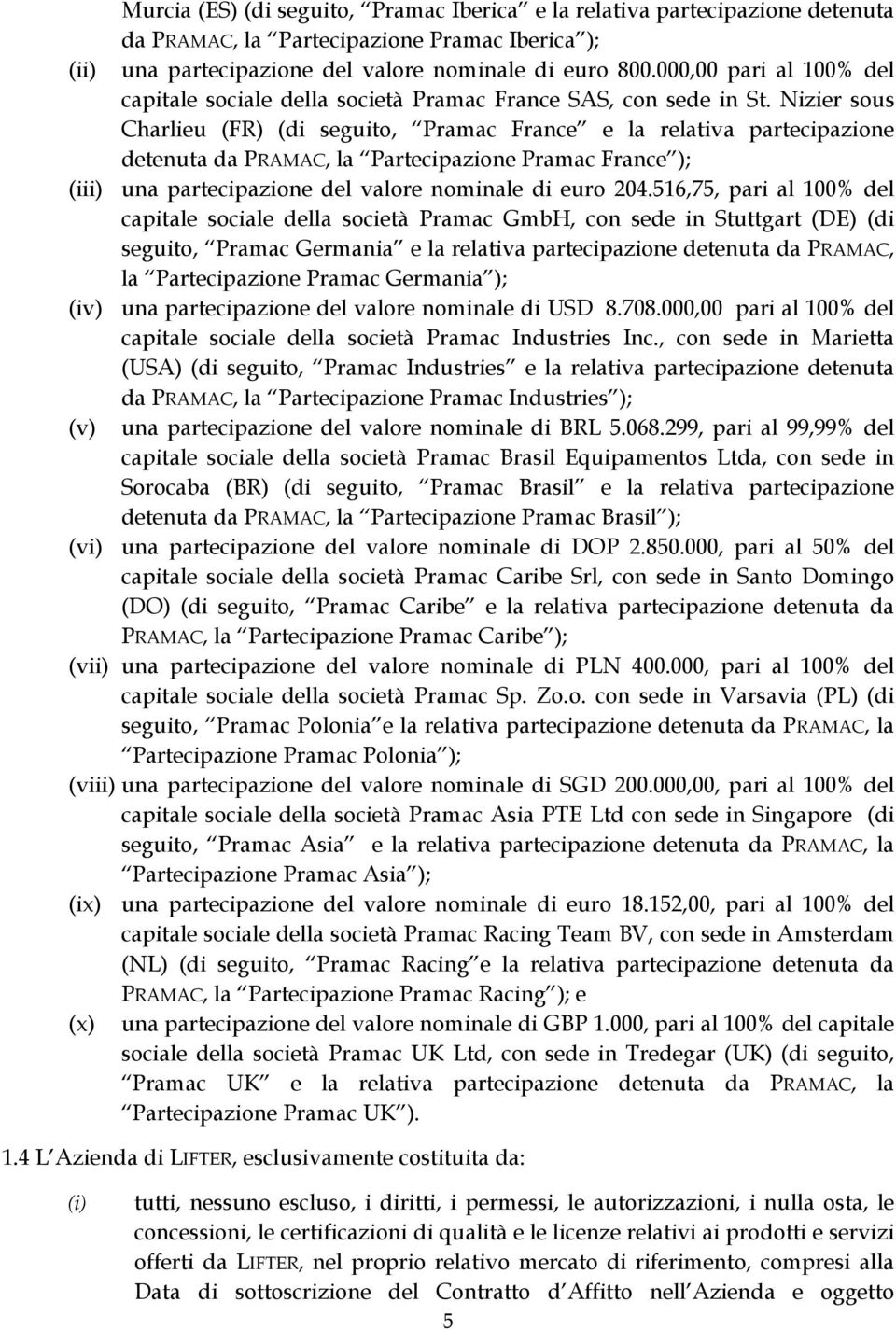 Nizier sous Charlieu (FR) (di seguito, Pramac France e la relativa partecipazione detenuta da PRAMAC, la Partecipazione Pramac France ); (iii) una partecipazione del valore nominale di euro 204.